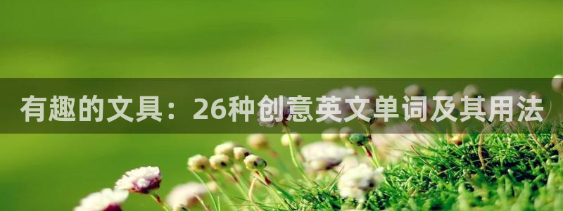 下载龙八国际app：有趣的文具：26种创