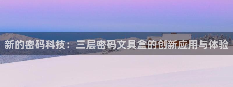 龙八国际彩金购买：新的密码科技：三层密码