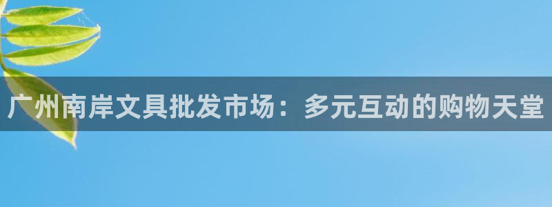 龙八国际国际娱乐官网：广州南岸文具批发市