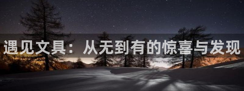 龙八国际网页版本：遇见文具：从无到有的惊