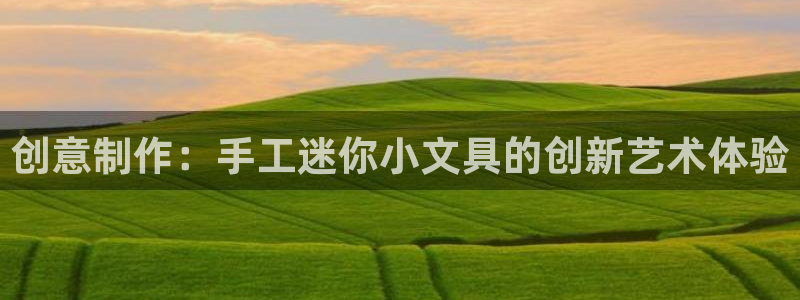 龙八国际官网下载安卓：创意制作：手工迷你