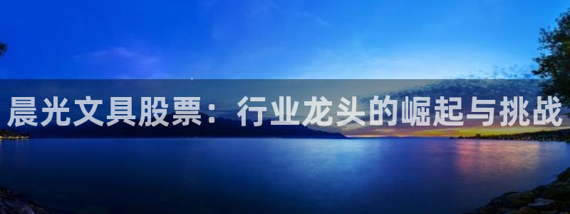 龙八国际官方网登录：晨光文具股票：行业龙