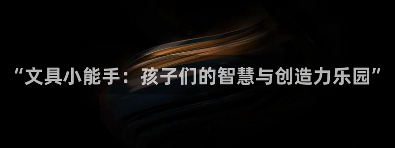 龙八国际app下载官网：“文具小能手：孩