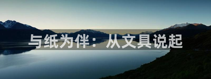 龙八国际管网：与纸为伴：从文具说起