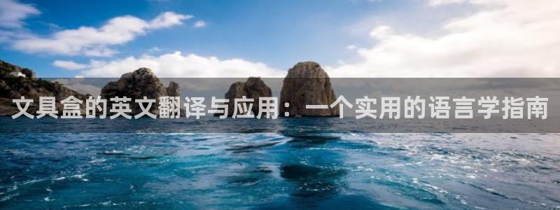 龙八国际网页登陆：文具盒的英文翻译与应用