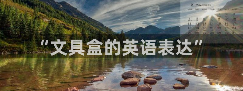 龙八国际打开页面：“文具盒的英语表达”