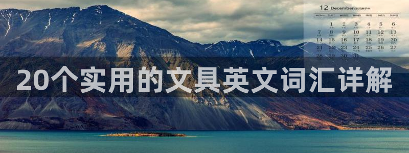 龙八国际官方网登录：20个实用的文具英文