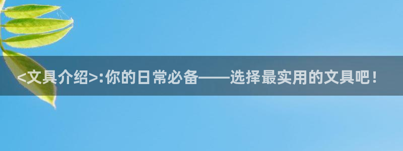 龙八国际手机版入口官网：<文具介绍>:你