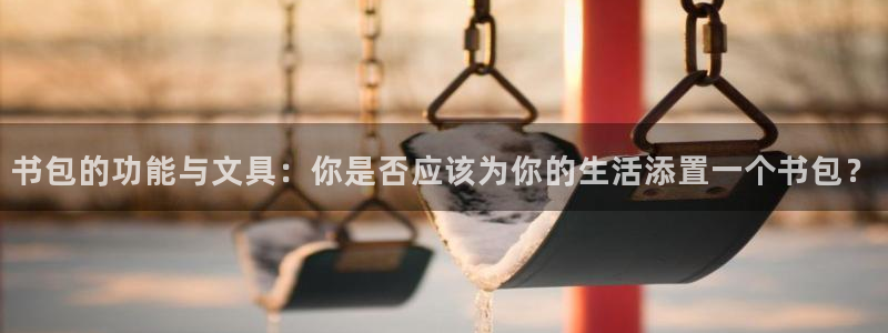 龙八国际官方手游：书包的功能与文具：你是