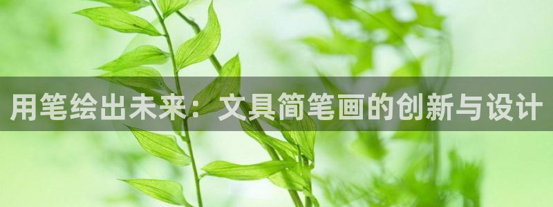 龙八国际pt客户端：用笔绘出未来：文具简