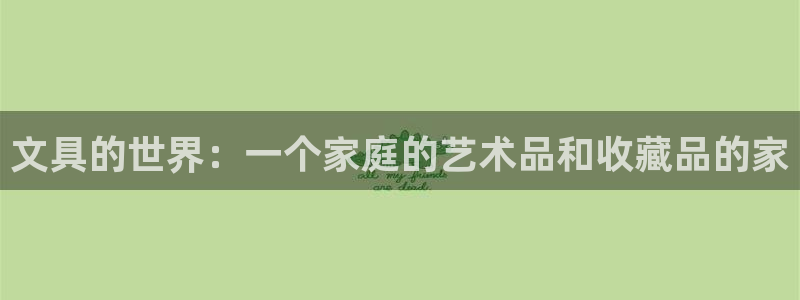 龙八国际app：文具的世界：一个家庭的艺