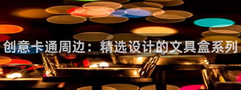 龙八国际服官网下载安装：创意卡通周边：精